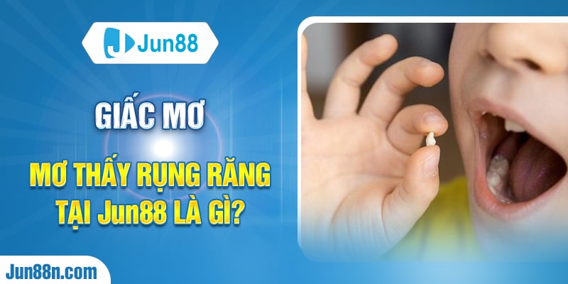 Giải mã giấc mơ mơ thấy rụng răng tại Jun88 là gì?